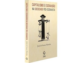 José de Souza Martins: “Capitalismo e escravidão na sociedade pós-escravista”